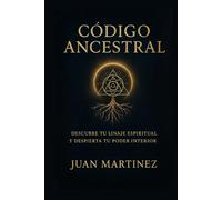 Código Ancestral: Descubre tu Linaje Espiritual y Despierta tu Poder Interior: Guía práctica para reconectar con tu origen, sanar tu historia y activar la sabiduría espiritual de tus ancestros