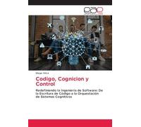 Codigo, Cognicion y Control: Redefiniendo la Ingeniería de Software: De la Escritura de Código a la Orquestación de Sistemas Cognitivos