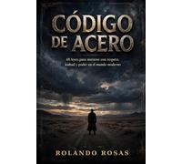 CÒDIGO DE ACERO: 48 leyes para moverse con respeto lealtad y poder en El Mundo moderno