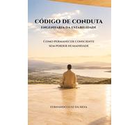 CÓDIGO DE CONDUTA - ENGENHARIA DA ESTABILIDADE: Como permanecer consciente sem perder humanidade
