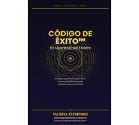 Código de Éxito™: El Algoritmo del Dinero: Decodifica tu patrón financiero único, activa tu potencial empresarial y descubre el número que gobierna tu relación con el dinero