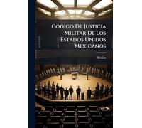 Codigo De Justicia Militar De Los Estados Unidos Mexicanos