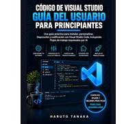 CÓDIGO DE VISUAL STUDIO GUÍA DEL USUARIO PARA PRINCIPIANTES: Una guía práctica para instalar, personalizar, Depuración y codificación con Visual ... Flujos de trabajo impulsados por IA