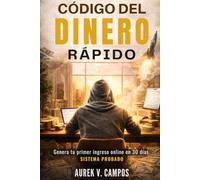 CÓDIGO DEL DINERO RÁPIDO: Sistema probado: Genera tu primer ingreso online en 30 días