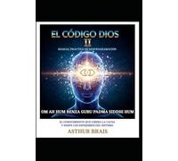 CÓDIGO DIOS II MANUAL PRÁCTICO DE DESPROGRAMACIÓN: EL CONOCIMIENTO QUE LIBERA LA CAUSA Y DISIPA LOS ESPEJISMOS DEL SISTEMA