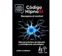 CÓDIGO HIPNOSI - RECLAMA EL CONTROL: MANUAL PRÁCTICO DE HIPNOSIS Y AUTOHIPNOSIS ESTRATÉGICA