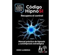 CÓDIGO HIPNOSI - RECLAMA EL CONTROL: MANUAL PRÁCTICO DE HIPNOSIS Y AUTOHIPNOSIS ESTRATÉGICA