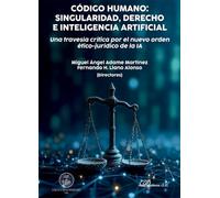 Código humano: singularidad, derecho e inteligencia artificial: Una travesía crítica por el nuevo orden ético-jurídico de la IA
