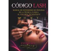 CÓDIGO LASH: Manual de Extensiones de Pestañas: De la Técnica Clásica al Volumen Tecnológico
