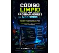 Código Limpio para Programadores Modernos: Guía Práctica para Escribir Software Escalable, Legible y Mantenible con Principios Ágiles y Ejemplos Reales desde el Primer Día