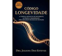 Código Longevidade: A Fórmula Definitiva de Movimento, Nutrição e Regeneração para Adicionar Décadas de Vida Plena
