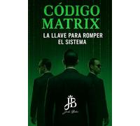 CÓDIGO MATRIX: LA LLAVE PARA ROMPER EL SISTEMA