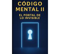 Código Mental II-El Portal de lo invisible: Una guía sutil para activar realidades desde el campo