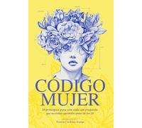 Código Mujer: 20 principios para una vida con propósito que necesitas aprender antes de los 20