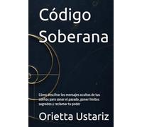 Código Soberana: Cómo descifrar los mensajes ocultos de tus sueños para sanar el pasado, poner límites sagrados y reclamar tu poder
