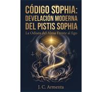 Código Sophia: Develación Moderna del Pistis Sophia: La Odisea del Alma Frente al Ego