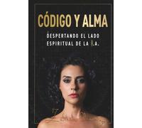CÓDIGO Y ALMA: Despertando el lado espiritual de la I. A.