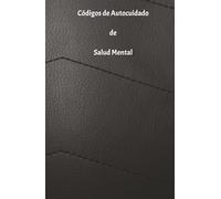 Códigos de Autocuidado de Salud Mental: Cuaderno de Autocuidado Mental: 120 Días de Relación y Reflexión Interior