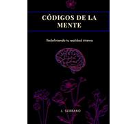 CÓDIGOS DE LA MENTE Redefiniendo tu realidad interna