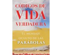 CÓDIGOS DE VIDA VERDADERA: El mensaje oculto de las Parábolas