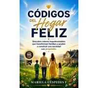 CÓDIGOS DEL HOGAR FELIZ: Descubre valores inquebrantables que transforman familias y ayudan a construir una sociedad con propósito.