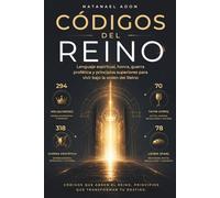 Códigos del Reino: Lenguaje espiritual, honra, guerra profética y principios superiores para vivir bajo la orden del Reino