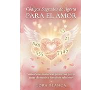 Códigos Sagrados de Agesta para el amor: Activaciones numéricas para atraer pareja, sanar el corazón y fortalecer relaciones