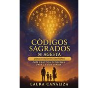 Códigos Sagrados de Agesta para las relaciones familiares: Guía práctica definitiva para la vida diaria