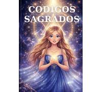 CODIGOS SAGRADOS: Guía Inicial para comenzar tu viaje de manifestación