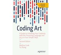Coding Art: A Guide to Unlocking Your Creativity with the Processing Language and p5.js in Four Simple Steps