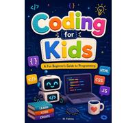 Coding for Kids: A Fun Beginner's Guide to Programming with Scratch, Python, Games, Projects, Logic Puzzles, Computational Thinking, and Creative Coding for Young Learners Ages 8-12