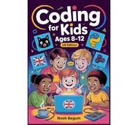 Coding for Kids Ages 8-12 UK Edition: A Fun, Step-by-Step Guide with Simple Scratch Projects, Easy Python Basics, and Coding Games for British Kids and Young UK Learners