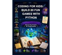 CODING FOR KIDS: BUILD 20 FUN GAMES WITH PYTHON: Step-by-Step Projects for Young Creators