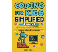 CODING FOR KIDS SIMPLIFIED (2 Books in 1): A fun interactive , kid-friendly guide to teach young minds coding skills, empowering them to build and create for exciting future careers in programming