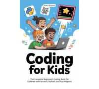Coding for kids: The Complete Beginner’s Coding Book for Children with Scratch, Python, and Fun Projects