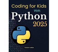 Coding for Kids with Python: Simple Projects to Learn Loops, Variables & Logic