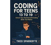 Coding for teens 13 to 19: Unlock Your Potential with Coding Skills That Matter