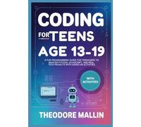 CODING FOR TEENS AGE 13-19: A Fun Programming Guide for Teenagers to Master Python, JavaScript, and Real Tech Projects with Hands-On Activities