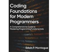 Coding Foundations for Modern Programmers: A Comprehensive Guide to Mastering Programming Fundamentals