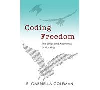 Coding Freedom: The Ethics and Aesthetics of Hacking by Coleman, E. Gabriella