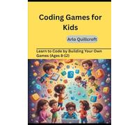Coding Games for Kids: Learn to Code by Building Your Own Games (Ages 8-12)