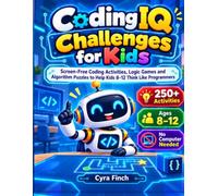 Coding IQ Challenges for Kids: Screen-Free Coding Activities, Logic Games and Algorithm Puzzles to Help Kids 8-12 Think Like Programmers