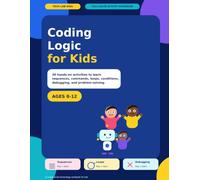 Coding Logic for Kids: 30 Hands-On Activities to Learn Sequences, Commands, Loops, Conditions, Debugging, and Problem-Solving