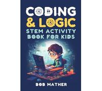 Coding & Logic STEM Activity Book for Kids: Learn to Code with Logic and Coding Activities for Kids (Coding for Absolute Beginners)