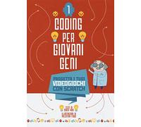 Coding per giovani geni. Ediz. a colori. Progetta i tuoi videogiochi con Scratch (Vol. 1)