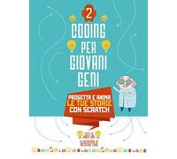 Coding per giovani geni. Ediz. a colori. Vol. 2: Progetta le tue storie con Scratch