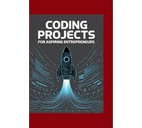 CODING PROJECTS FOR ASPIRING ENTREPRENEURS: Build MVPs, Test Ideas, and Launch Tools Without Waiting