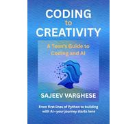 Coding to Creativity: A Beginner’s Guide to Computer Science, Artificial Intelligence, and the Future of Work