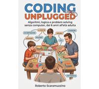 Coding Unplugged: Algoritmi, logica e problem solving senza computer, dai 6 anni all’età adulta