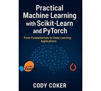 Cody Coker Practical Machine Learning with Scikit-Learn and pytorch (Tascabile)